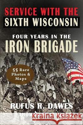 Service With The Sixth Wisconsin (Illustrated): Four Years in the Iron Brigade Dawes, Rufus R. 9781946100139 Rw Classic Books