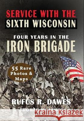 Service With The Sixth Wisconsin (Illustrated): Four Years in the Iron Brigade Dawes, Rufus R. 9781946100146 Rw Classic Books