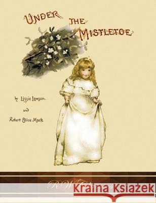 Under the Mistletoe (RW Classics Edition, Illustrated) Lizzie Lawson Robert Ellice Mack 9781946100177 Rw Classics