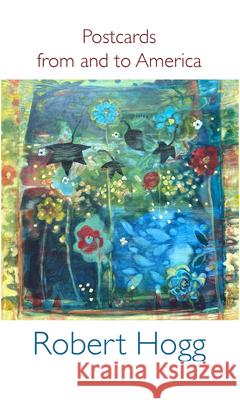 Postcards from and to America Robert Hogg 9781946104625 Chax Press