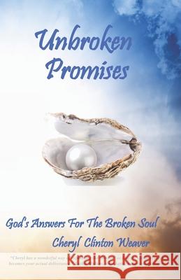 Unbroken Promises: Answers for the Broken Soul Cheryl Clinton Weaver 9781946106568