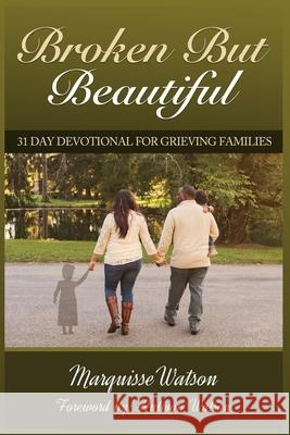 Broken but Beautiful: 31 Day Devotional for Grieving Families Antwon Lamar Watson Marquisse Janelle Watson 9781946111845 Bk Royston Publishing