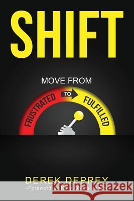Shift: Move from Frustrated to Fulfilled Derek Deprey 9781946114037 Author Academy Elite