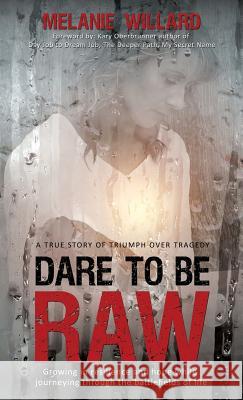 Dare to be Raw: Growing in resilience and hope while journeying through the battlefields of life. Willard, Melanie 9781946114099 Melanie Willard