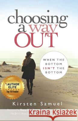Choosing A Way Out: When the Bottom Isn't the Bottom Samuel, Kirsten 9781946114488 Author Academy Elite