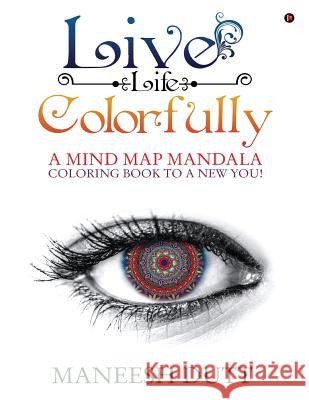 Live Life Colorfully: A Mind Map Mandala Coloring Book to a New You! Maneesh Dutt 9781946129161