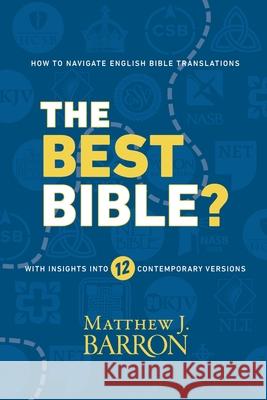 The Best Bible?: How to Navigate English Bible Translations With Insights Into Twelve Contemporary Versions Matthew J. Barron 9781946138026 Ad Fontes Press