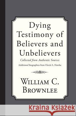 Dying Testimony of Believers and Unbelievers William C. Brownlee David A. Harsha 9781946145222