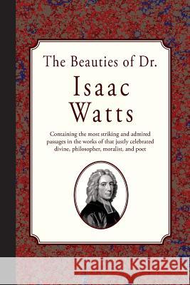 The Beauties of Dr. Isaac Watts Isaac Watts 9781946145277