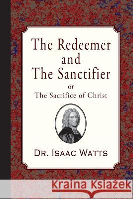 The Redeemer and the Sanctifier Dr Isaac Watts 9781946145345