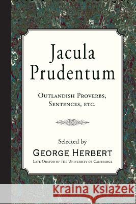 Jacula Prudentum: Outlandish Proverbs, Sentences, etc. Herbert, George 9781946145369 Curiosmith