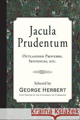 Jacula Prudentum: Outlandish Proverbs, Sentences, etc. Herbert, George 9781946145369