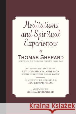 Meditations and Spiritual Experiences Rev Thomas Shepard Jonathan R. Anderson Thomas Prince 9781946145383 Curiosmith