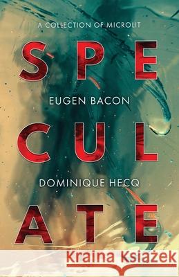Speculate: A Collection of Microlit Eugen Bacon Dominique Hecq 9781946154552 Meerkat Press