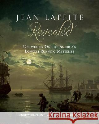 Jean Laffite Revealed: Unraveling One of America's Longest-Running Mysteries Oliphant, Ashley 9781946160720 University of Louisiana