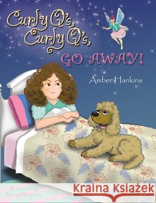 Curly Q's, Curly Q's, Go Away! Amber Hankins Betsy Morphew 9781946171641 Kids at Heart Publishing & Books