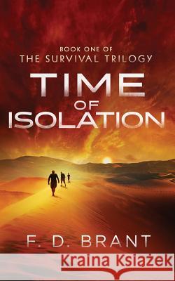 Time of Isolation: Book One of the Survival Trilogy F. D. Brant 9781946179067 F. D. Brant