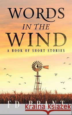 Words in the Wind: A Book of Short Stories F. D. Brant 9781946179302 F. D. Brant