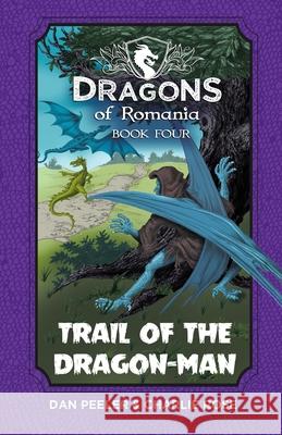 Trail of the Dragon-Man: Dragons of Romania - Book 4 Dan Peeler, Charlie Rose, Dan Peeler 9781946182852 Debe Ink