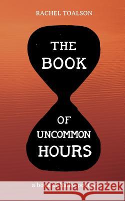 The Book of Uncommon Hours: a book of haiku poetry Toalson, Rachel 9781946193476 Rachel Toalson