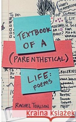 Textbook of a Parenthetical Life: poetry Rachel Toalson 9781946193537 Batlee Press