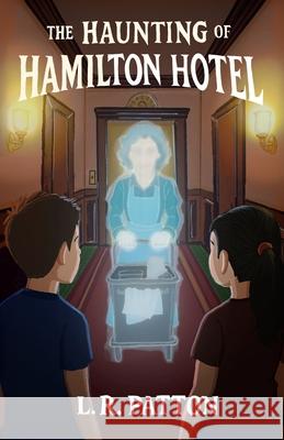 The Haunting of Hamilton Hotel L. R. Patton 9781946193773 Batlee Press