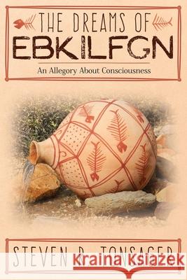 The Dreams of Ebkilfgn: An Allegory about Consciousness Steven R. Tonsager 9781946195937 Fuzionpress