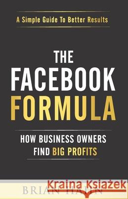 The Facebook Formula: How Business Owners Find Big Profits Brian Hahn 9781946203601 Expert Press