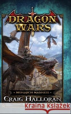 Monarch Madness: Dragon Wars - Book 6 Craig Halloran 9781946218773 Two-Ten Book Press