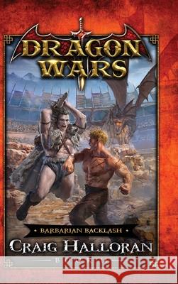 Barbarian Backlash: Dragon Wars - Book 14 Halloran, Craig 9781946218933 Two-Ten Book Press