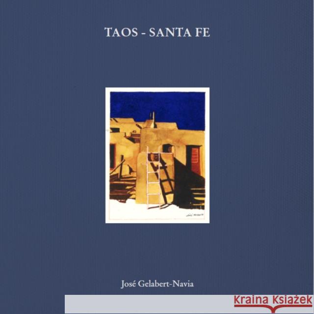 Taos - Santa Fe: Jose Gelabert-Navia  9781946226587 Oscar Riera Ojeda Publishers Limited