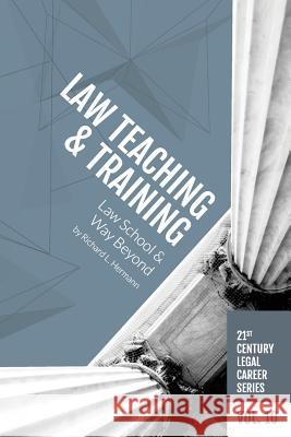 Law Teaching and Training: Law School and Way Beyond Richard L. Hermann 9781946228192 H Watson LLC