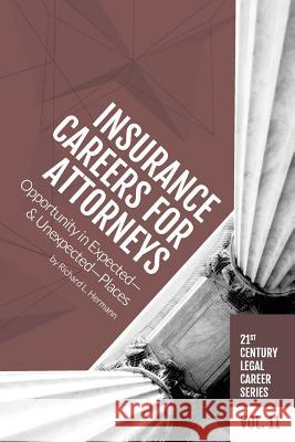 Insurance Careers for Attorneys: Opportunity in Expected-and Unexpected-Places Hermann, Richard L. 9781946228215