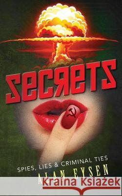 Secrets: Spies, Lies, & Criminal Ties Allan Eysen 9781946229502 Seven Es, LLC