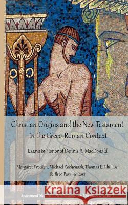 Christian Origins and the New Testament in the Greco-Roman Context: Essays in Honor of Dennis R. MacDonald Margaret Froelich Michael Kochenash Thomas E. Phillips 9781946230003 Cst Press