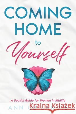 Coming Home to Yourself: A Soulful Guide for Women in Midlife Ann Cb Landis 9781946240064 Ann Bevans