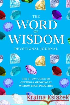 The Word of Wisdom Devotional Journal: A 31-Day Guide to Getting & Growing In Wisdom from Proverbs Janice Hylton Thompson 9781946242143 Janice Hylton Ministries