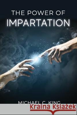 The Power of Impartation Michael C. King 9781946252074 Kings of Eden Press