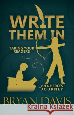 Write Them In: Taking Your Readers on a Hero's Journey Bryan Davis 9781946253033 Scrub Jay Journeys