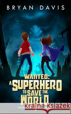 Wanted: A Superhero to Save the World-Volume One Bryan Davis 9781946253248 Scrub Jay Journeys