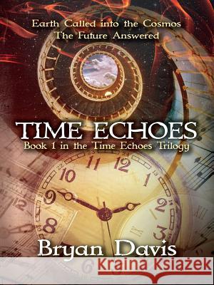 Time Echoes (Time Echoes Trilogy V1) Bryan Davis 9781946253514 Scrub Jay Journeys