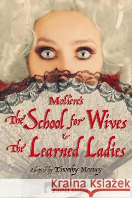 Molière by Mooney: The School for Wives & The Learned Ladies Mooney, Timothy 9781946259257