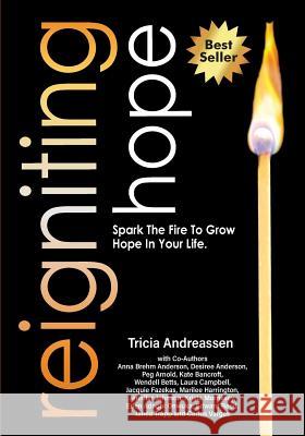 Reigniting Hope: Spark the Fire to Grow Hope in Your Life. Tricia Andreassen 9781946265142