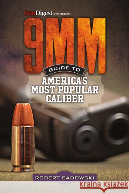 9mm - Guide to America's Most Popular Caliber Robert Sadowski 9781946267191 Gun Digest Books