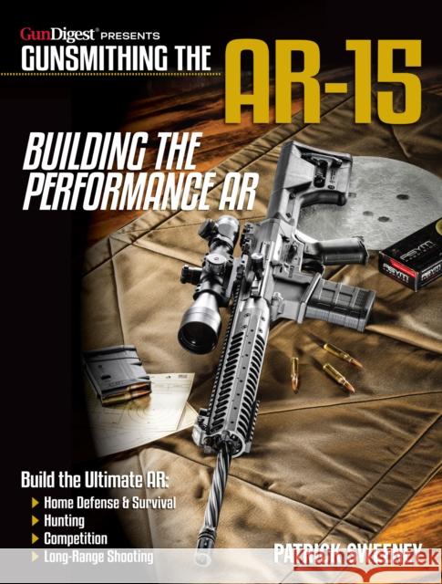 Gunsmithing the Ar-15, Vol. 4: Building the Performance AR Sweeney, Patrick 9781946267283 Gun Digest Books