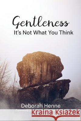 Gentleness: It's Not What You Think Debbie Henne 9781946277718 Kharis Publishing