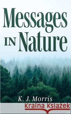 Messages in Nature K. J. Morris 9781946277916 Kharis Publishing