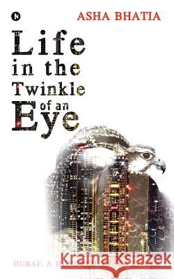 Life in the Twinkle of an Eye: Dubai: A Hundred Years in Ten ASHA Bhatia 9781946280039