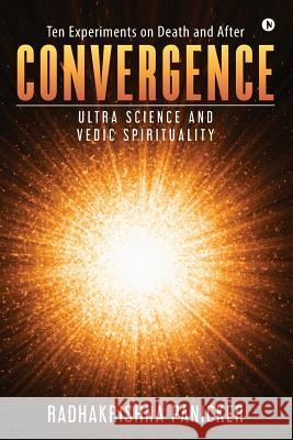 Convergence: Ultra Science and Vedic Spirituality Radhakrishna Panicker 9781946280602 Notion Press, Inc.