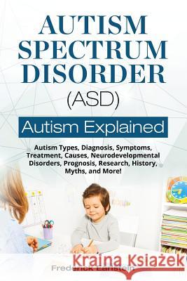 Autism Spectrum Disorder (ASD): Autism Types, Diagnosis, Symptoms, Treatment, Causes, Neurodevelopmental Disorders, Prognosis, Research, History, Myth Earlstein, Frederick 9781946286031 Nrb Publishing